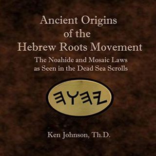 Get EPUB KINDLE PDF EBOOK Ancient Origins of the Hebrew Roots Movement: The Noahide and Mosaic Laws