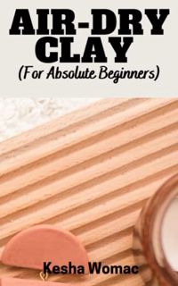 [READ] [EBOOK EPUB KINDLE PDF] AIR-DRY CLAY CRAFT (For Absolute Beginners): A Complete Beginner’s Gu