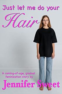View [EPUB KINDLE PDF EBOOK] Just Let Me Do Your Hair: A Gradual Feminization Story by  Jennifer Swe