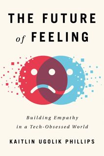DOWNLOAD The Future of Feeling: Building Empathy in a Tech-Obsessed World