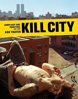[GET] [EBOOK EPUB KINDLE PDF] Kill City: Lower East Side Squatters 1992-2000 by  Ash Thayer,Frank Mo