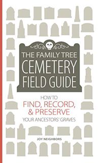 [Access] [KINDLE PDF EBOOK EPUB] The Family Tree Cemetery Field Guide: How to Find, Record, and Pres