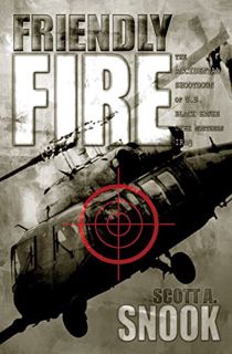ACCESS [PDF EBOOK EPUB KINDLE] Friendly Fire: The Accidental Shootdown of U.S. Black Hawks over Nort