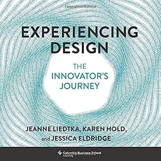 [GET] [KINDLE PDF EBOOK EPUB] Experiencing Design: The Innovator's Journey by  Jeanne Liedtka,Karen