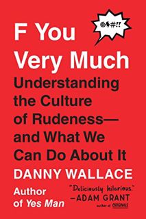 [View] [EPUB KINDLE PDF EBOOK] F You Very Much: Understanding the Culture of Rudeness--and What We C