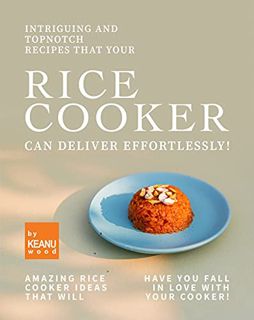 GET EBOOK EPUB KINDLE PDF Intriguing and Topnotch Recipes that Your Rice Cooker Can Deliver Effortle