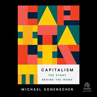 [Access] EPUB KINDLE PDF EBOOK Capitalism: The Story Behind the Word by  Michael Sonenscher,Liam Ger