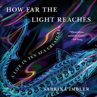 [Get] EBOOK EPUB KINDLE PDF How Far the Light Reaches: A Life in Ten Sea Creatures by  Sabrina Imble
