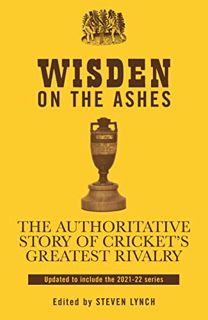 Get PDF EBOOK EPUB KINDLE Wisden on the Ashes: The Authoritative Story of Cricket's Greatest Rivalry
