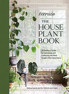 READ [EPUB KINDLE PDF EBOOK] Terrain: The Houseplant Book: An Insider’s Guide to Cultivating and Col
