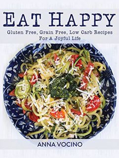 ACCESS [EBOOK EPUB KINDLE PDF] Eat Happy: Gluten Free, Grain Free, Low Carb Recipes Made from Real F