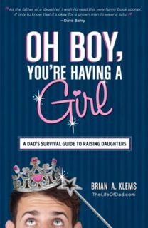 [Read] [PDF EBOOK EPUB KINDLE] Oh Boy, You're Having a Girl: A Dad's Survival Guide to Raising Daugh