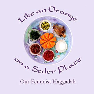 VIEW [EBOOK EPUB KINDLE PDF] Like an Orange on a Seder Plate: Our Feminist Haggadah by  Ruth Simkin