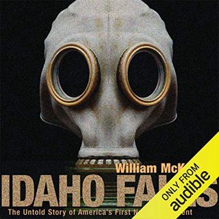 VIEW PDF EBOOK EPUB KINDLE Idaho Falls: The Untold Story of America's First Nuclear Accident by  Wil