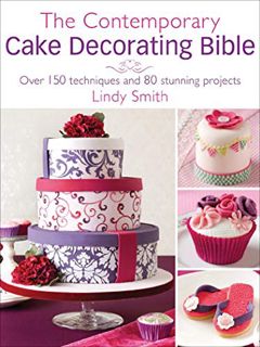 [Read] [EBOOK EPUB KINDLE PDF] The Contemporary Cake Decorating Bible: Over 150 Techniques and 80 St