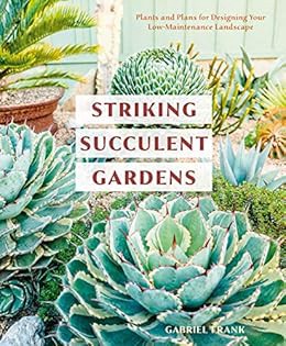 [Access] [EBOOK EPUB KINDLE PDF] Striking Succulent Gardens: Plants and Plans for Designing Your Low