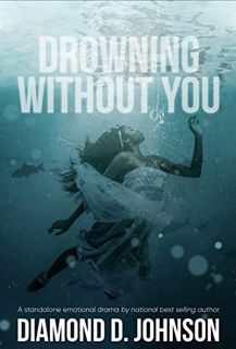 VIEW [KINDLE PDF EBOOK EPUB] Drowning Without You by  Diamond D. Johnson 📒