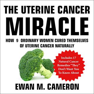 VIEW [EPUB KINDLE PDF EBOOK] The Uterine Cancer Miracle by  Ewan Cameron,Jules Hall-Weakley,Inspired