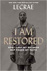 Get [PDF EBOOK EPUB KINDLE] I Am Restored: How I Lost My Religion but Found My Faith by Lecrae Moore