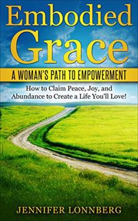 [ACCESS] [EPUB KINDLE PDF EBOOK] Embodied Grace: A Woman's Path to Empowerment by  Jennifer Lonnberg