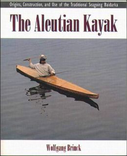 [View] [KINDLE PDF EBOOK EPUB] The Aleutian Kayak: Origins, Construction, and Use of the Traditional