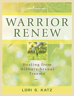 [View] EPUB KINDLE PDF EBOOK Warrior Renew: Healing From Military Sexual Trauma by  Lori S. Katz Ph.