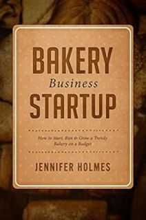 GET [EPUB KINDLE PDF EBOOK] Bakery Business Startup: How to Start, Run & Grow a Trendy Bakery Busine