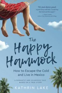 [ACCESS] [EBOOK EPUB KINDLE PDF] The Happy Hammock: How to Escape the Cold and Live in Mexico by  Ka