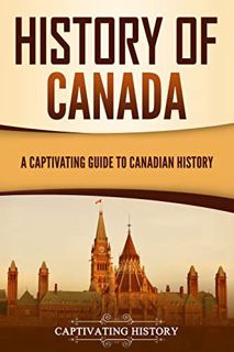 [Get] PDF EBOOK EPUB KINDLE History of Canada: A Captivating Guide to Canadian History (Exploring th