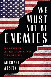 ACCESS [PDF EBOOK EPUB KINDLE] We Must Not Be Enemies: Restoring America's Civic Tradition by  Micha