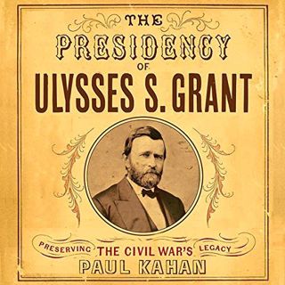 [GET] PDF EBOOK EPUB KINDLE The Presidency of Ulysses S. Grant: Preserving the Civil War's Legacy by