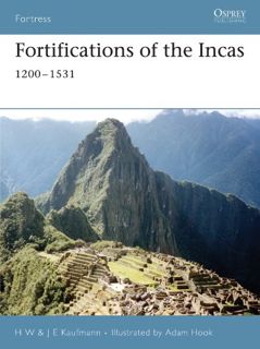 [Get] EBOOK EPUB KINDLE PDF Fortifications of the Incas: 1200–1531 (Fortress) by  H. W. Kaufmann,J.E
