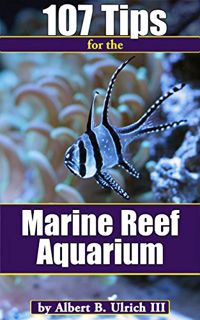 Get PDF EBOOK EPUB KINDLE 107 Tips for the Marine Reef Aquarium: Saltwater Aquarium Hobby Tips for B