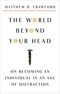 [View] KINDLE PDF EBOOK EPUB The World Beyond Your Head: On Becoming an Individual in an Age of Dist