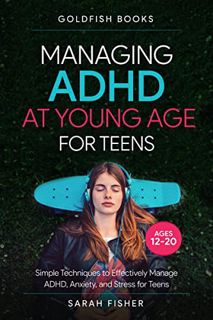 Get [EPUB KINDLE PDF EBOOK] Managing ADHD at Young Age for Teens 12-20: Simple Techniques to Effecti