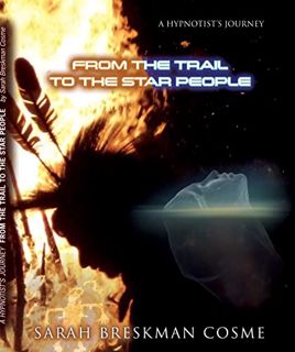 [GET] [KINDLE PDF EBOOK EPUB] A HYPNOTIST’S JOURNEY FROM THE TRAIL TO THE STAR PEOPLE (A Hypnotist's
