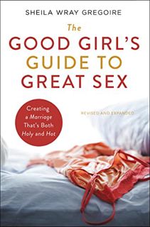Read [PDF EBOOK EPUB KINDLE] The Good Girl's Guide to Great Sex: Creating a Marriage That's Both Hol