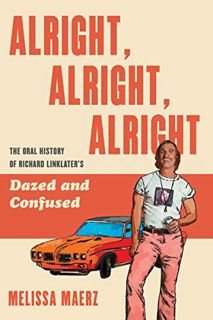 [ACCESS] [PDF EBOOK EPUB KINDLE] Alright, Alright, Alright: The Oral History of Richard Linklater's
