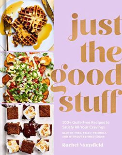 GET KINDLE PDF EBOOK EPUB Just the Good Stuff: 100+ Guilt-Free Recipes to Satisfy All Your Cravings: