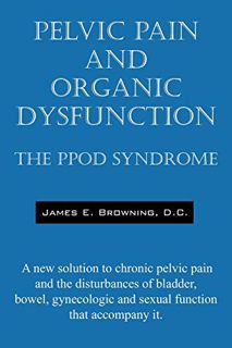 Get EBOOK EPUB KINDLE PDF Pelvic Pain and Organic Dysfunction: The Ppod Syndrome - A New Solution to