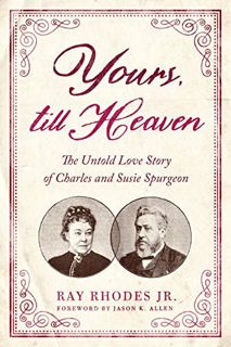 Read [EBOOK EPUB KINDLE PDF] Yours, Till Heaven: The Untold Love Story of Charles and Susie Spurgeon