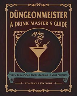 [ACCESS] EBOOK EPUB KINDLE PDF Düngeonmeister: 75 Epic RPG Cocktail Recipes to Shake Up Your Campaig