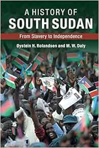[Read] KINDLE PDF EBOOK EPUB A History of South Sudan: From Slavery to Independence by Øystein H. Ro