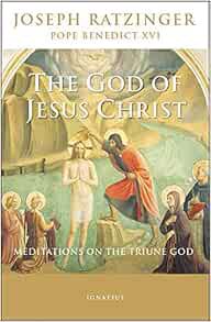 VIEW [KINDLE PDF EBOOK EPUB] The God of Jesus Christ: Meditations on the Triune God by Pope Benedict