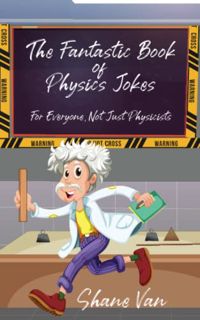 View [EPUB KINDLE PDF EBOOK] The Fantastic Book of Physics Jokes: For Everyone, Not Just Physicists