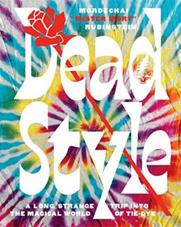 [GET] KINDLE PDF EBOOK EPUB Dead Style: A Long Strange Trip Into the Magical World of Tie-Dye by  Mo