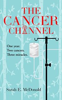 [Read] EPUB KINDLE PDF EBOOK The Cancer Channel: One year. Two cancers. Three miracles. by  Sarah E.