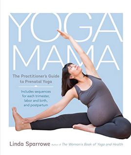 View [PDF EBOOK EPUB KINDLE] Yoga Mama: The Practitioner's Guide to Prenatal Yoga by  Linda Sparrowe
