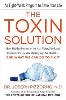 [ACCESS] EPUB KINDLE PDF EBOOK The Toxin Solution: How Hidden Poisons in the Air, Water, Food, and P