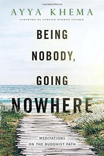 View [EPUB KINDLE PDF EBOOK] Being Nobody, Going Nowhere: Meditations on the Buddhist Path by  Ayya